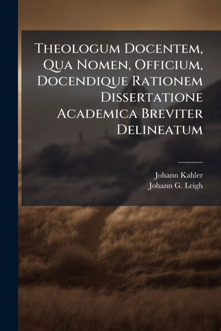 Theologum Docentem, Qua Nomen, Officium, Docendique Rationem Dissertatione Academica Breviter Delineatum