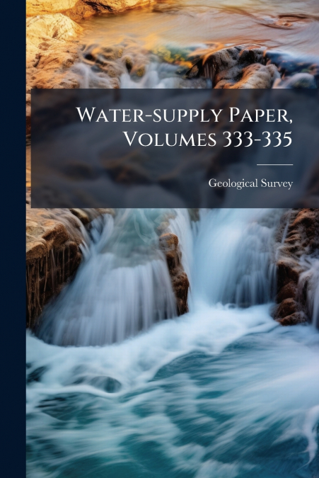 Water-supply Paper, Volumes 333-335