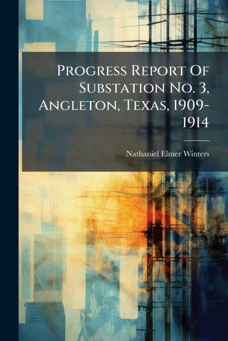 Progress Report Of Substation No. 3, Angleton, Texas, 1909-1914