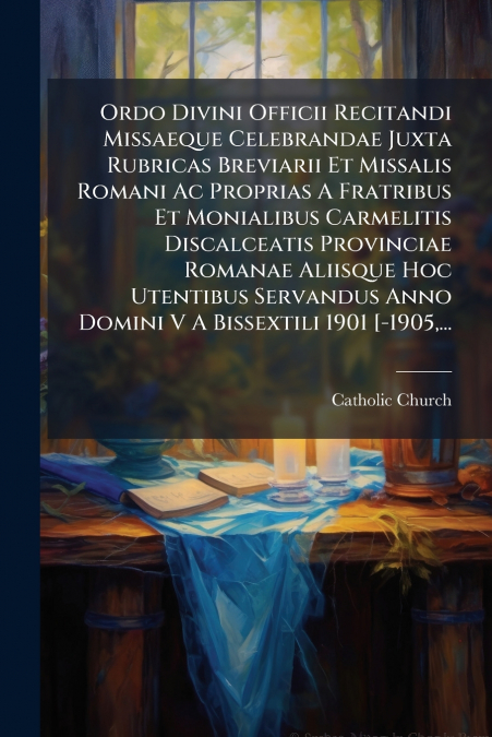 Ordo Divini Officii Recitandi Missaeque Celebrandae Juxta Rubricas Breviarii Et Missalis Romani Ac Proprias A Fratribus Et Monialibus Carmelitis Discalceatis Provinciae Romanae Aliisque Hoc Utentibus 