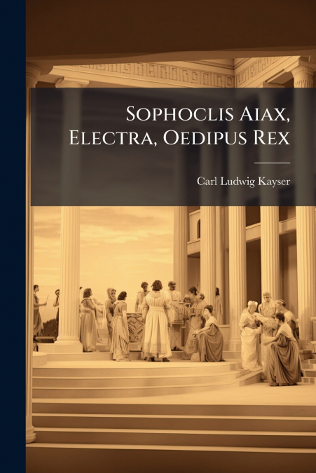 Sophoclis Aiax, Electra, Oedipus Rex