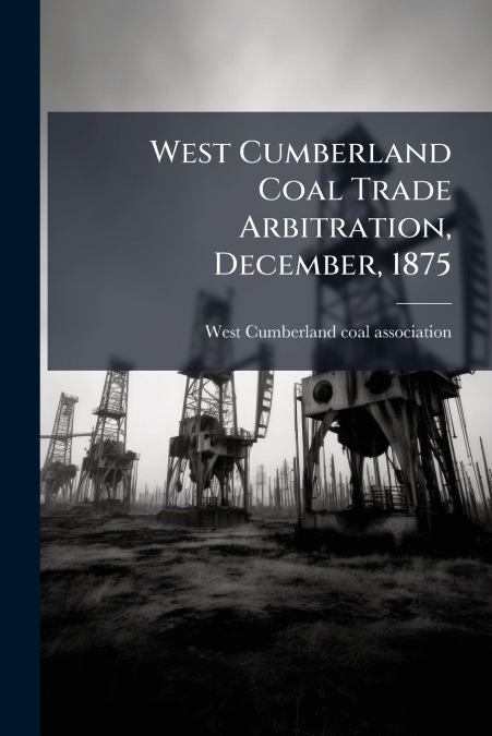 West Cumberland Coal Trade Arbitration, December, 1875