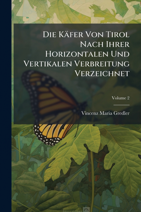 Die Käfer Von Tirol Nach Ihrer Horizontalen Und Vertikalen Verbreitung Verzeichnet