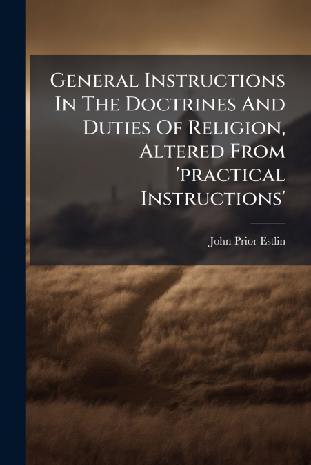 General Instructions In The Doctrines And Duties Of Religion, Altered From ’practical Instructions’