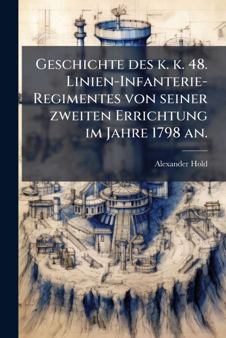 Geschichte des k. k. 48. Linien-Infanterie-Regimentes von seiner zweiten Errichtung im Jahre 1798 an.