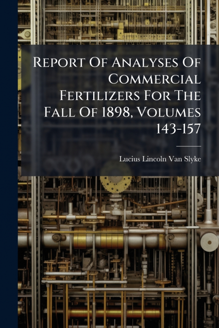 Report Of Analyses Of Commercial Fertilizers For The Fall Of 1898, Volumes 143-157