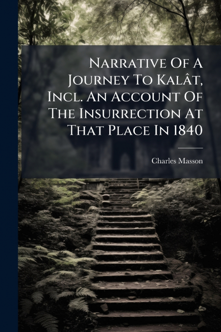Narrative Of A Journey To Kalât, Incl. An Account Of The Insurrection At That Place In 1840