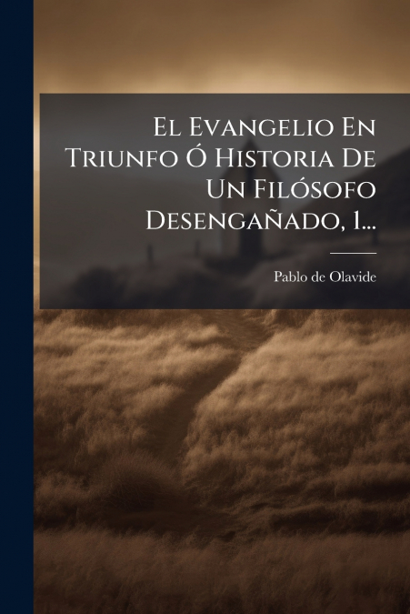 El Evangelio En Triunfo Ó Historia De Un Filósofo Desengañado, 1...