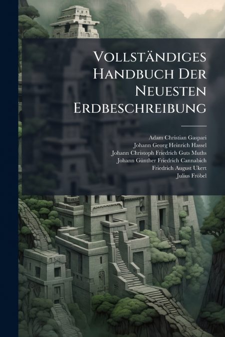 Vollständiges Handbuch Der Neuesten Erdbeschreibung