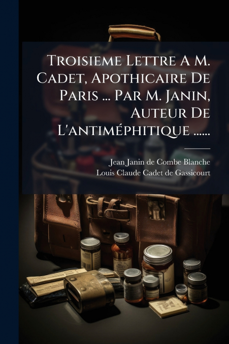 Troisieme Lettre A M. Cadet, Apothicaire De Paris ... Par M. Janin, Auteur De L’antiméphitique ......