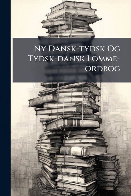 Ny Dansk-tydsk Og Tydsk-dansk Lomme-ordbog