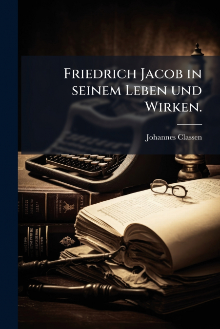 Friedrich Jacob in seinem Leben und Wirken.