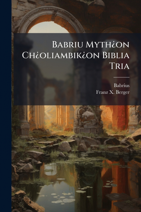 Babriu Myth¿on Ch¿oliambik¿on Biblia Tria
