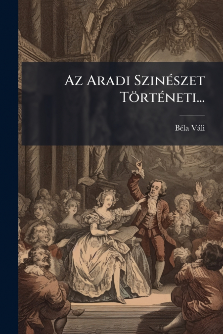 Az Aradi Szinészet Történeti...