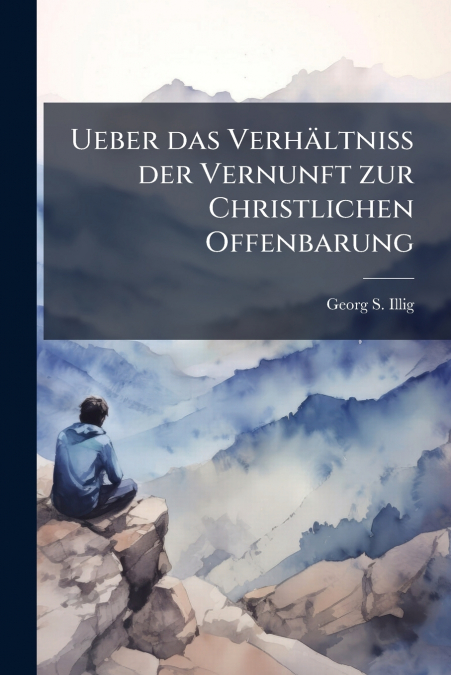Ueber das Verhältniss der Vernunft zur Christlichen Offenbarung