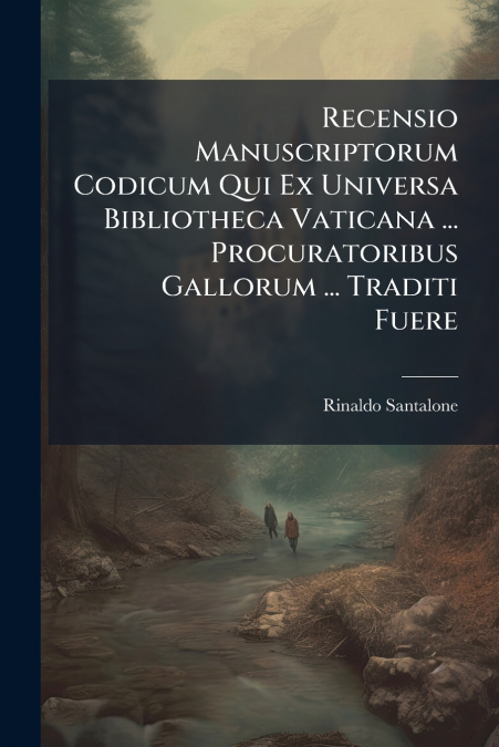 Recensio Manuscriptorum Codicum Qui Ex Universa Bibliotheca Vaticana ... Procuratoribus Gallorum ... Traditi Fuere
