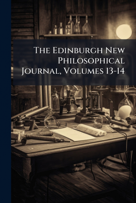 The Edinburgh New Philosophical Journal, Volumes 13-14