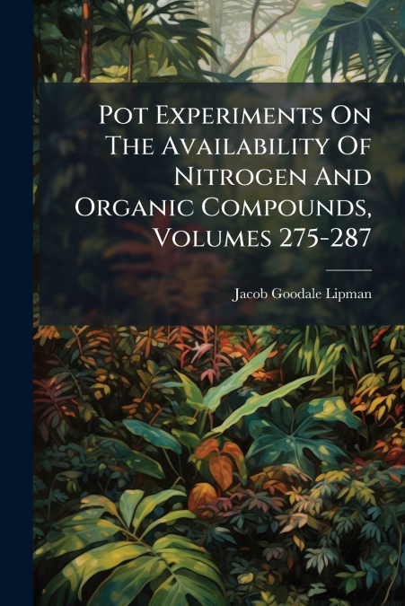 Pot Experiments On The Availability Of Nitrogen And Organic Compounds, Volumes 275-287