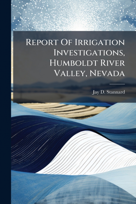 Report Of Irrigation Investigations, Humboldt River Valley, Nevada