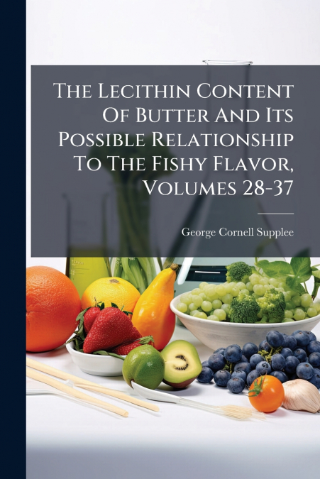 The Lecithin Content Of Butter And Its Possible Relationship To The Fishy Flavor, Volumes 28-37