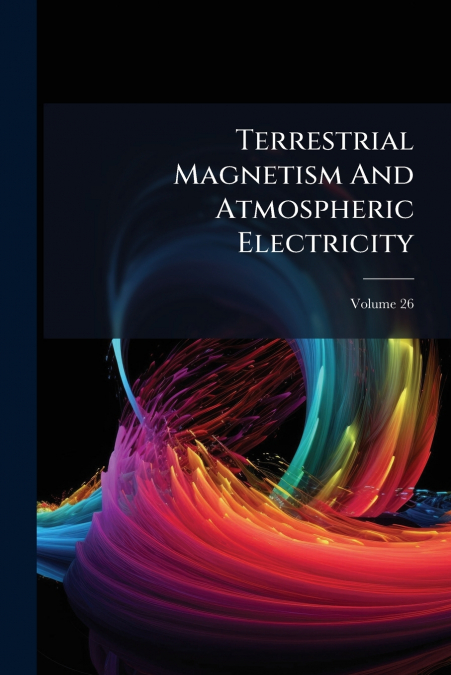 Terrestrial Magnetism And Atmospheric Electricity; Volume 26
