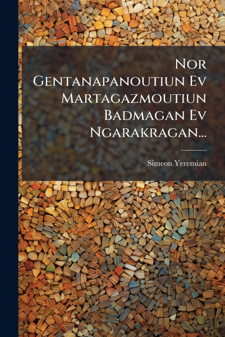 Nor Gentanapanoutiun Ev Martagazmoutiun Badmagan Ev Ngarakragan...