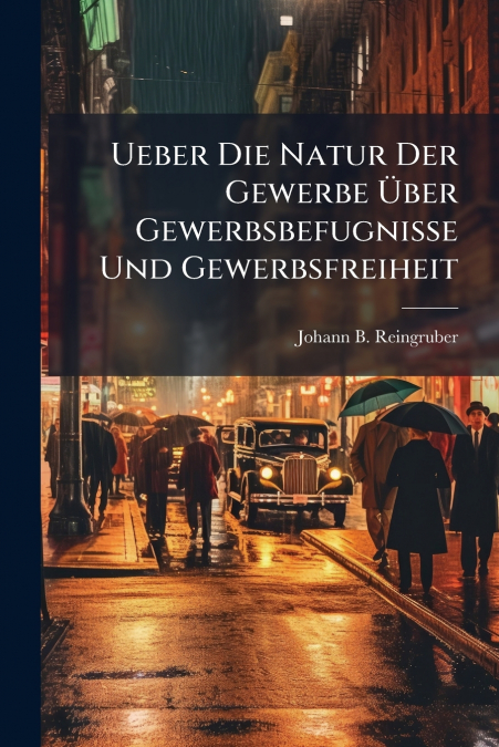 Ueber Die Natur Der Gewerbe Über Gewerbsbefugnisse Und Gewerbsfreiheit