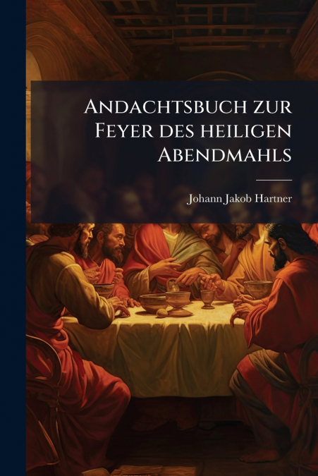 Andachtsbuch zur Feyer des heiligen Abendmahls