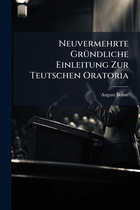 Neuvermehrte Gründliche Einleitung Zur Teutschen Oratoria