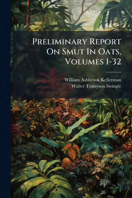 Preliminary Report On Smut In Oats, Volumes 1-32