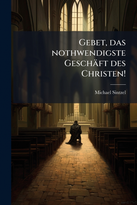 Gebet, das nothwendigste Geschäft des Christen!