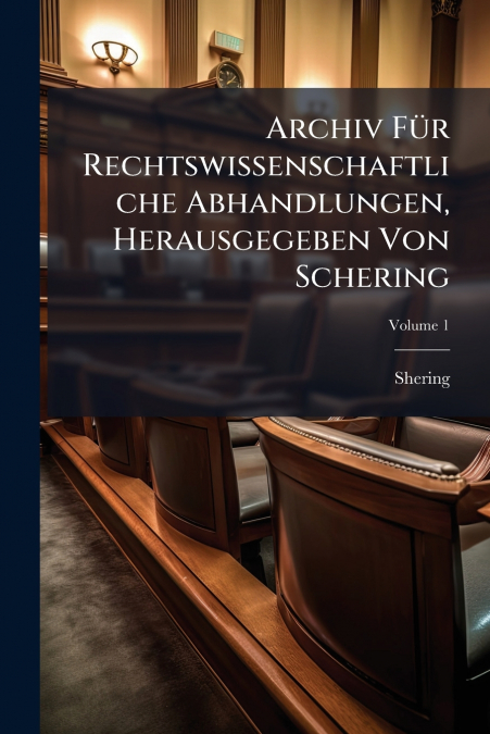 Archiv Für Rechtswissenschaftliche Abhandlungen, Herausgegeben Von Schering; Volume 1