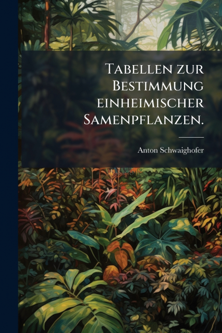 Tabellen zur Bestimmung einheimischer Samenpflanzen.
