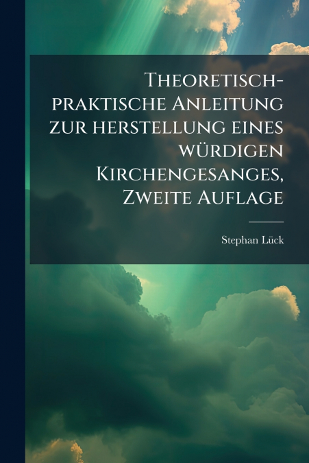 Theoretisch-praktische Anleitung zur herstellung eines würdigen Kirchengesanges, Zweite Auflage