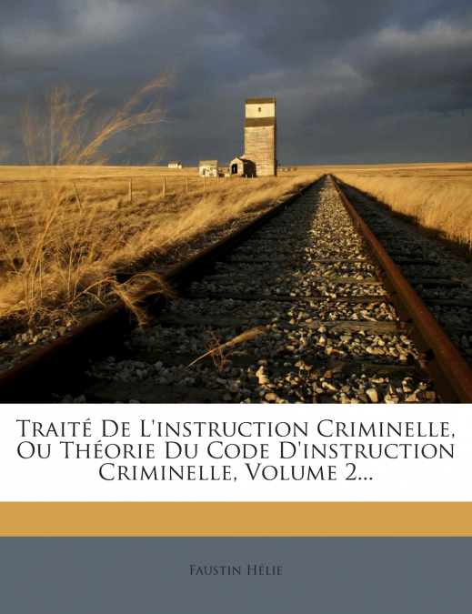 Traité De L’instruction Criminelle, Ou Théorie Du Code D’instruction Criminelle, Volume 2...