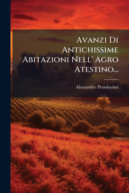 Avanzi Di Antichissime Abitazioni Nell’ Agro Atestino...