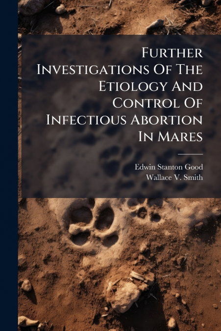 Further Investigations Of The Etiology And Control Of Infectious Abortion In Mares