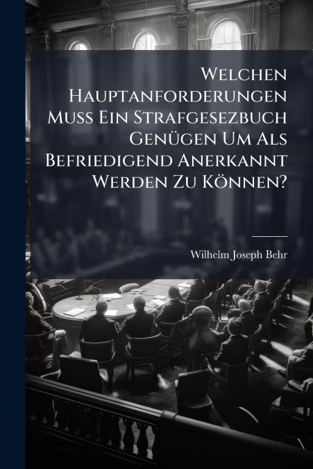 Welchen Hauptanforderungen Muß Ein Strafgesezbuch Genügen Um Als Befriedigend Anerkannt Werden Zu Können?