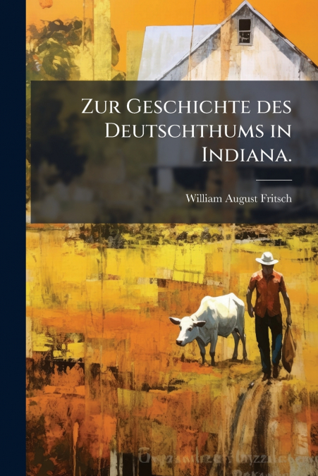 Zur Geschichte des Deutschthums in Indiana.