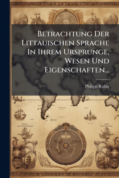 Betrachtung Der Littauischen Sprache In Ihrem Ursprunge, Wesen Und Eigenschaften...