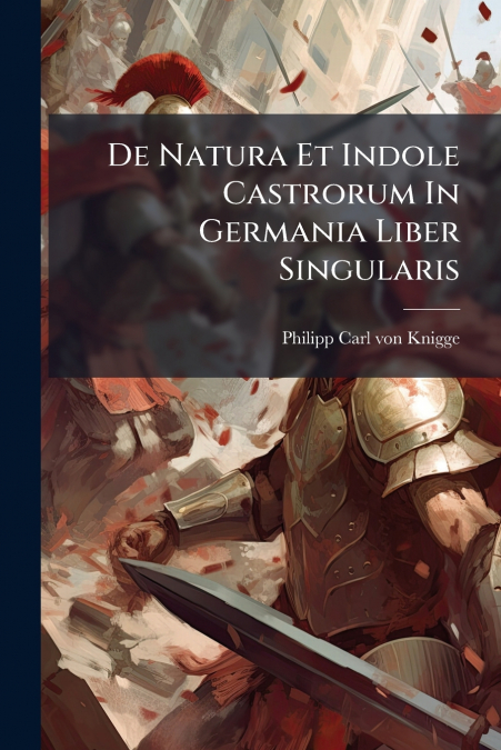 De Natura Et Indole Castrorum In Germania Liber Singularis