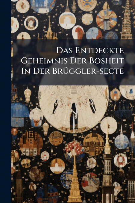 Das Entdeckte Geheimnis Der Bosheit In Der Brüggler-secte