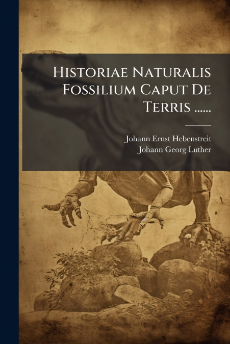 Historiae Naturalis Fossilium Caput De Terris ......