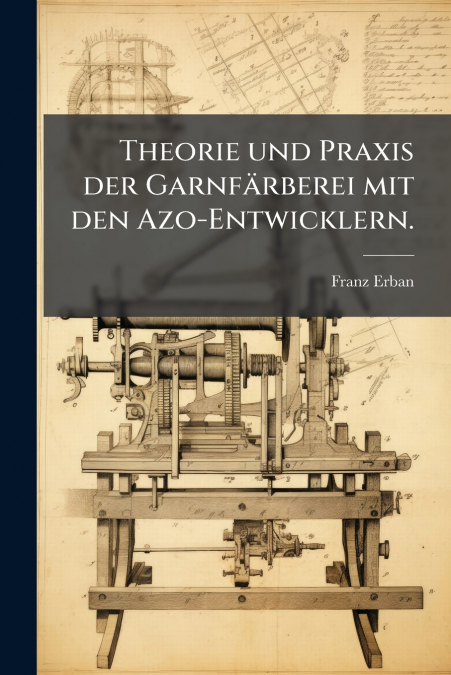 Theorie und Praxis der Garnfärberei mit den Azo-Entwicklern.