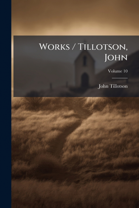 Works / Tillotson, John; Volume 10