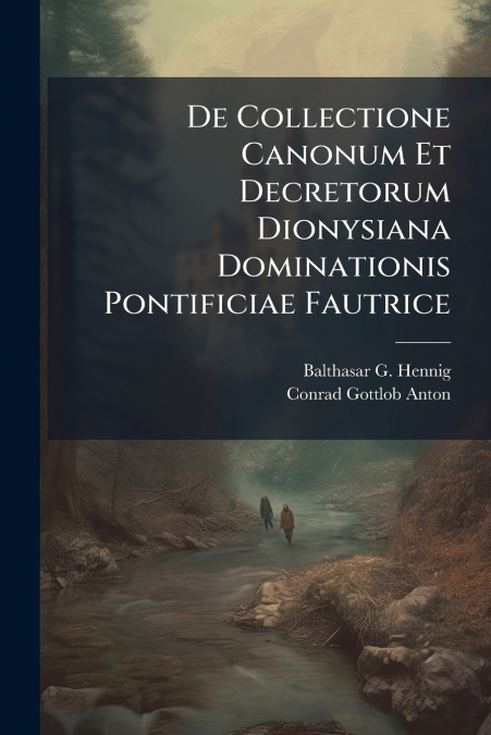De Collectione Canonum Et Decretorum Dionysiana Dominationis Pontificiae Fautrice