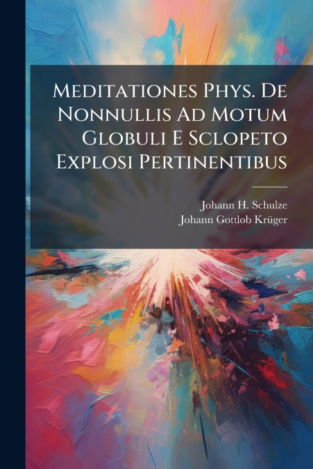 Meditationes Phys. De Nonnullis Ad Motum Globuli E Sclopeto Explosi Pertinentibus