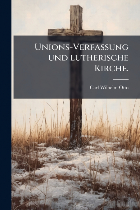 Unions-Verfassung und lutherische Kirche.