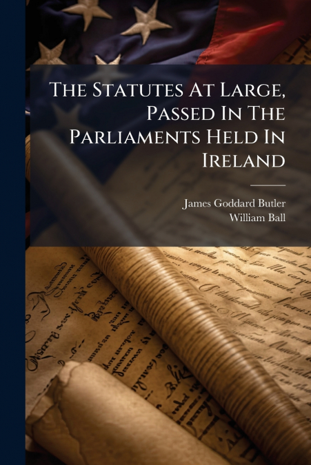 The Statutes At Large, Passed In The Parliaments Held In Ireland