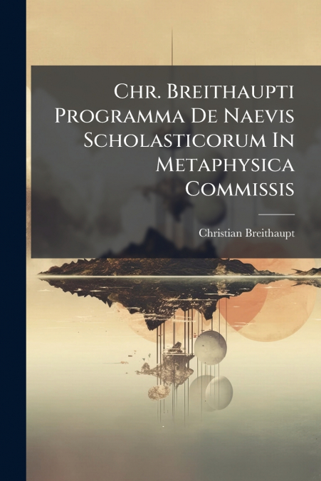 Chr. Breithaupti Programma De Naevis Scholasticorum In Metaphysica Commissis